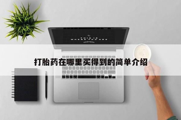 哪里有米非司酮片,打胎药在哪里买得到的简单介绍