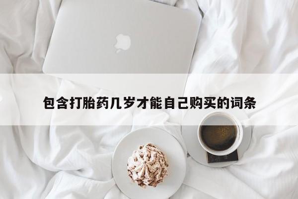哪里有米非司酮片,包含打胎药几岁才能自己购买的词条