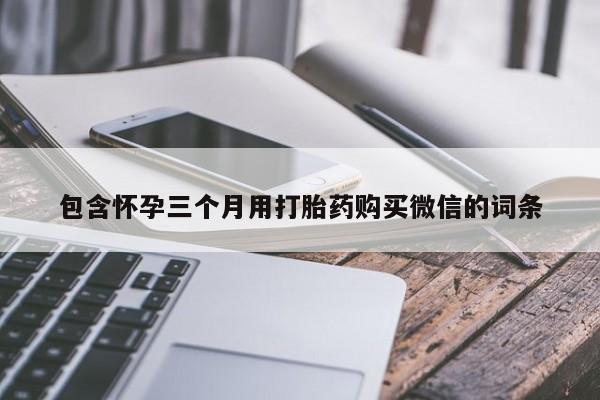 哪里有米非司酮片,包含怀孕三个月用打胎药购买微信的词条