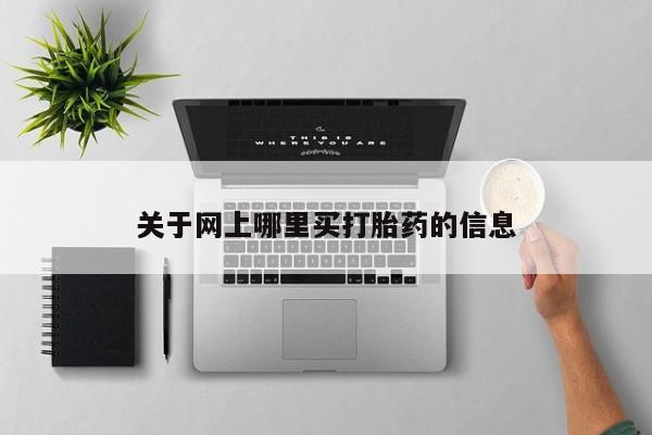 哪里有米非司酮片,关于网上哪里买打胎药的信息