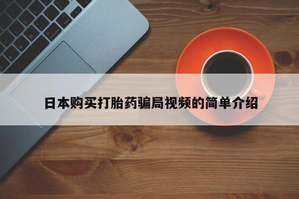 哪里有米非司酮片,日本购买打胎药骗局视频的简单介绍
