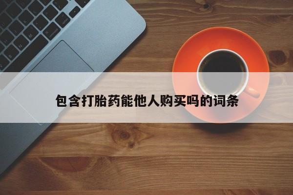 哪里有米非司酮片,包含打胎药能他人购买吗的词条