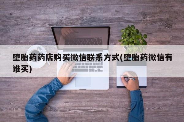 哪里有米非司酮片,堕胎药药店购买微信联系方式(堕胎药微信有谁买)