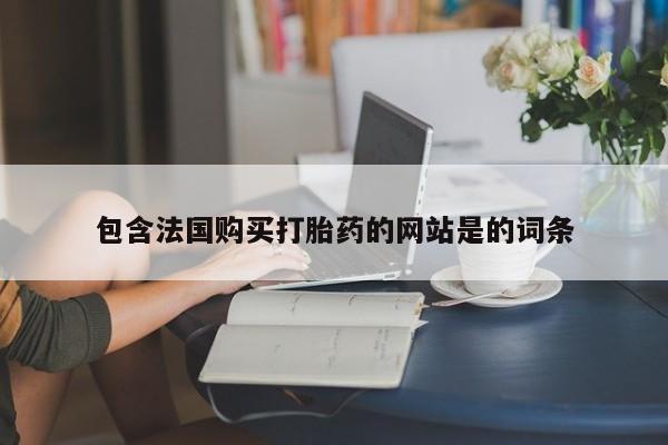 哪里有米非司酮片,包含法国购买打胎药的网站是的词条