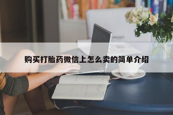 哪里有米非司酮片,购买打胎药微信上怎么卖的简单介绍